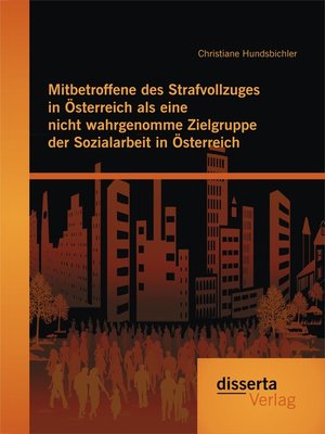 cover image of Mitbetroffene des Strafvollzuges in Österreich als eine nicht wahrgenomme Zielgruppe der Sozialarbeit in Österreich